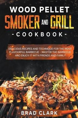 Wood Pellet Smoker and Grill Cookbook By Clark 9798201697631