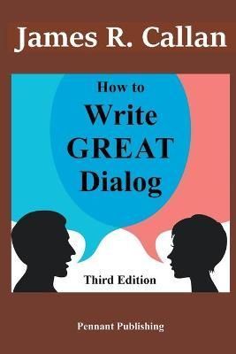 How to Write Great Dialog, Third Edition By Callan 9798201793562