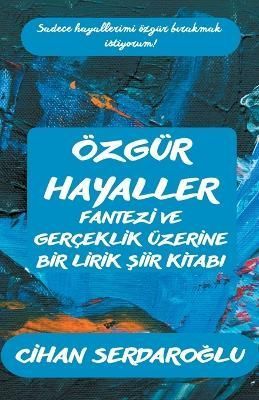 Özgür Hayaller: Fantezi ve Gerçeklik Üzerine Bir Lirik ?iir Kitab?