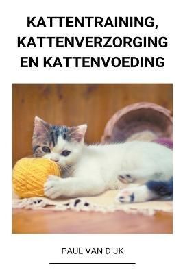 Kattentraining, Kattenverzorging en Kattenvoeding By Dijk (Paperback)