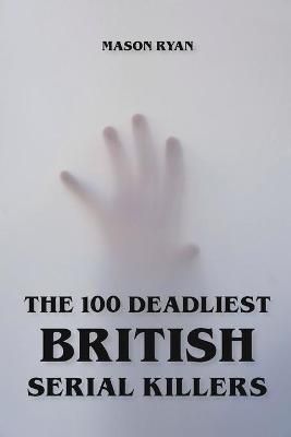 100 Deadliest British Serial Killers By Ryan 9798201847791 (Paperback)
