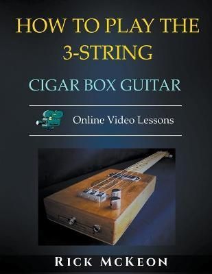How to Play the 3-String Cigar Box Guitar By McKeon 9798201854300