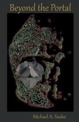 Beyond the Portal: From Within the Mystery Stone By Susko, Michael A.
