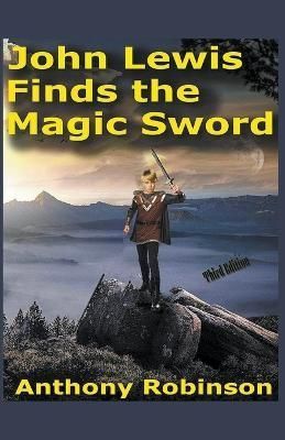 John Lewis Finds the Magic Sword By Anthony Robinson 9798201886387