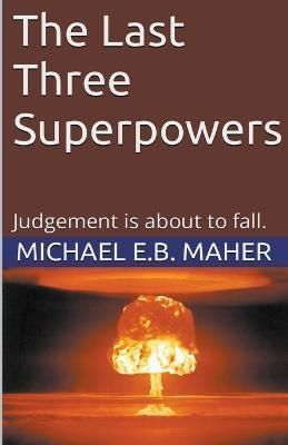 The Last Three Superpowers By Michael E B Maher 9798201925741