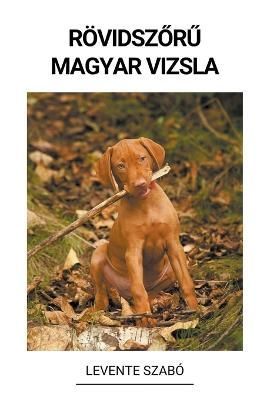 Rövidszőrű Magyar Vizsla By Szabó 9798215026120