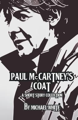 Paul McCartney's Coat and Other Short Stories By White 9798215111390