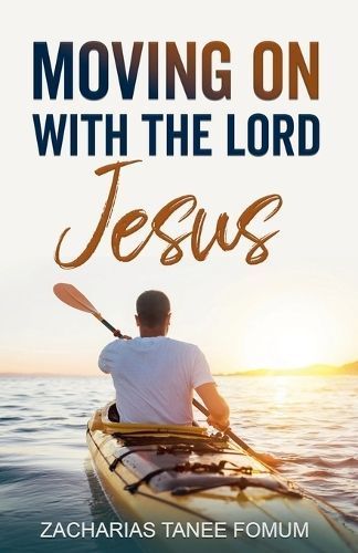 Moving on With The Lord Jesus! By Zacharias Tanee Fomum 9798215186848