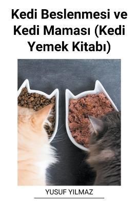 Kedi Beslenmesi ve Kedi Maması (Kedi Yemek Kitabı) By Yilmaz