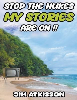 Stop The Nukes My Stories Are On!! By Atkisson 9798215249314