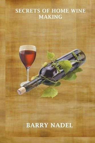Secrets of Home Wine Making By Barry Nadel 9798215292990 (Paperback)
