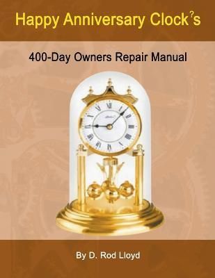 Happy Anniversary Clocks, 400-Day Owners Repair Manual By Lloyd