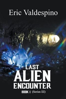 Last Alien Encounter Part III By Eric Valdespino 9798215488874