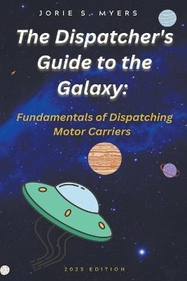 The Dispatcher's Guide to the Galaxy By Jorie Myers 9798215529225