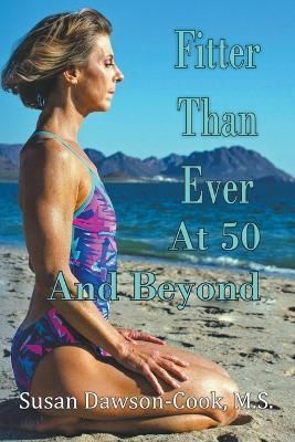 Fitter Than Ever at 50 and Beyond By Susan Dawson-Cook 9798215566350