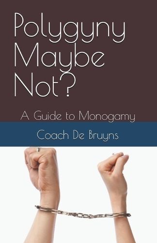Polygyny Maybe Not? A Guide to Monogamy By Bruyns 9798215576960