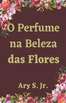 O Perfume na Beleza das Flores By S 9798215595237 (Paperback)
