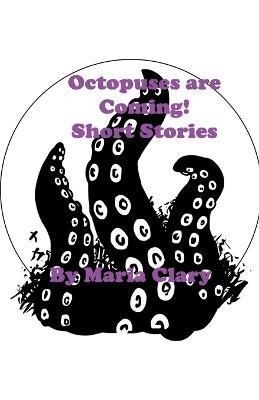 Octopuses Are Coming! Short Stories By Maria Clary 9798215609491