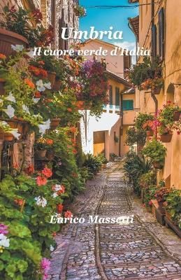 Umbria Il Cuore Verde d'Italia By Enrico Massetti 9798215684610