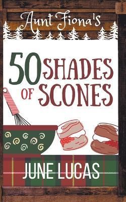 Aunt Fiona's 50 Shades of Scones By June Lucas 9798215713099
