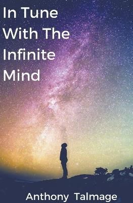 In Tune With The Infinite Mind By Anthony Talmage 9798215730164