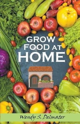 Grow Food at Home By Wendy S Delmater 9798215745694 (Paperback)