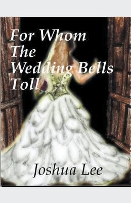 For Whom the Wedding Bells Toll By Joshua Lee 9798215781067