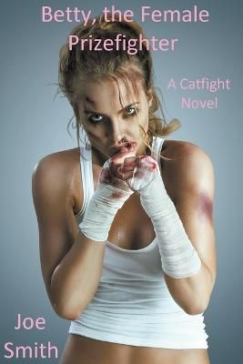 Betty, the Female Prizefighter (A Catfight Novel) By Joe Smith