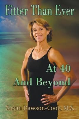 Fitter Than Ever at 40 and Beyond By Susan Dawson-Cook 9798215877173