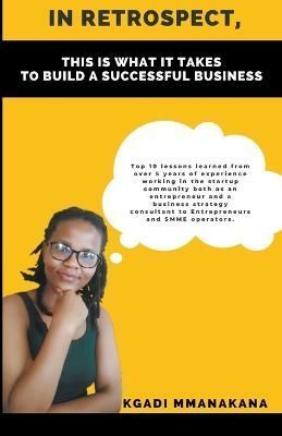 In Retrospect, This Is What It Takes to Build a Successful Business