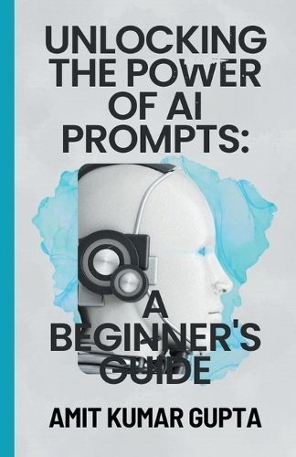 "Unlocking the Power of AI Prompts By Amit Gupta 9798215902950