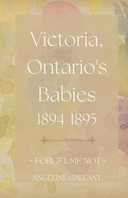 Victoria, Ontario's Babies 1894 - 1895 By Gallant 9798215946565