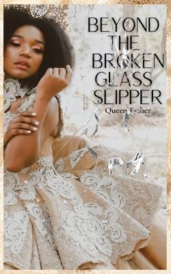 Beyond the Broken Glass Slipper By Queen Esther 9798218021467