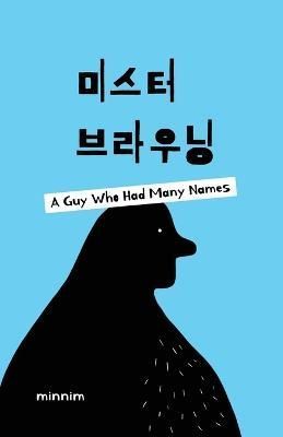 Mr. Browning: A Guy Who Had Many Names By minnim, 9798218026493