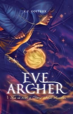Eve Archer: This is Not a Story about Murder By Coiteux, A.P.