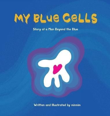 My Blue Cells: Story Of A Man Beyond The Blue By minnim 9798218072032