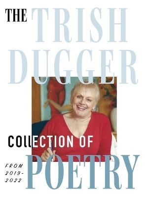 Trish Dugger Collection of Poetry By Dugger 9798218074890 (Hardback)