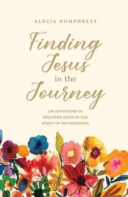 Finding Jesus in the Journey By Alecia Humphreys 9798218075408