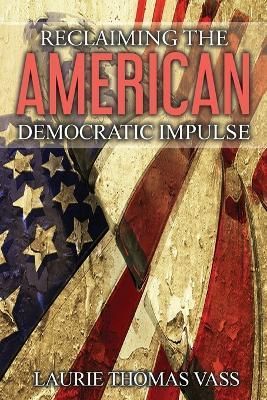 Reclaiming The American Democratic Impulse By Laurie Thomas Vass