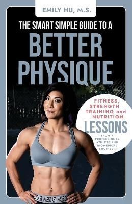 Smart Simple Guide to a Better Physique By Hu 9798218143312