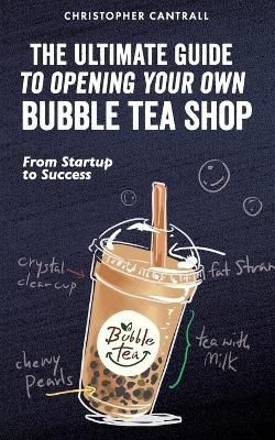 Ultimate Guide to Opening Your Own Bubble Tea Shop By Cantrall