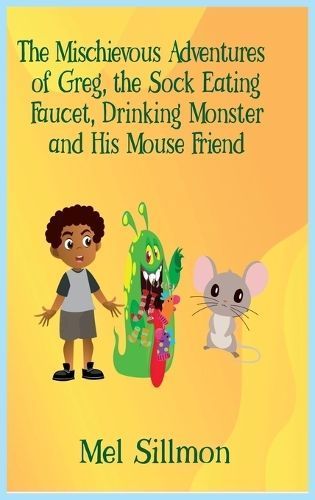 Mischievous Adventures of Greg, the Sock Eating, Faucet Drinking Monster and His Mouse Friend