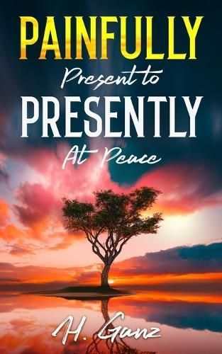 Painfully Present To Presently At Peace By Hind Ganz 9798218299309