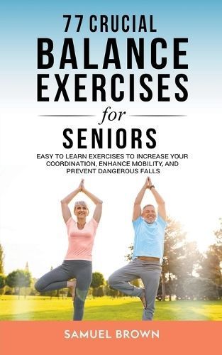 77 Crucial Balance Exercises For Seniors By Samuel Brown 9798223335368
