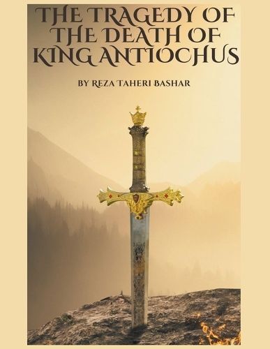 The Tragedy of The Death of King Antiochus By Reza Taheribashar
