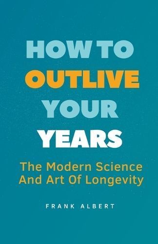 How To Outlive Your Years By Frank Albert 9798223381334 (Paperback)