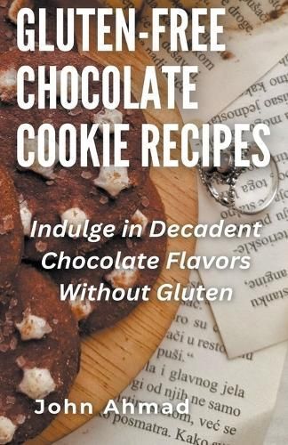 Gluten-Free Chocolate Cookie Recipes By John Ahmad 9798223448761