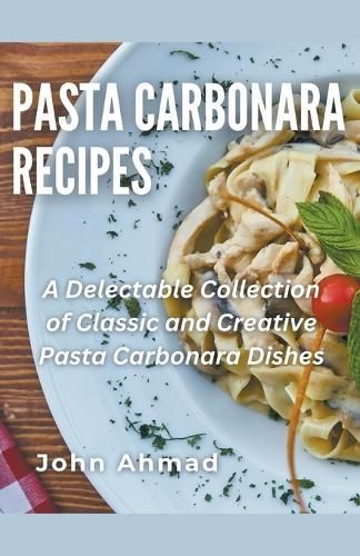 Pasta Carbonara Recipes By John Ahmad 9798223460619 (Paperback)