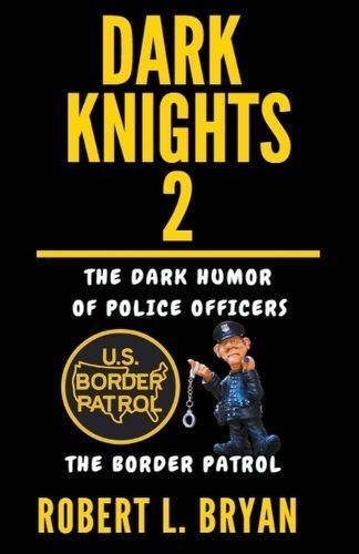 DARK KNIGHTS, The Dark Humor of Police Officers By Robert L Bryan