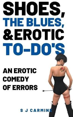 Shoes, The Blues And Erotic To-Do's By S J Carmine 9798223674832